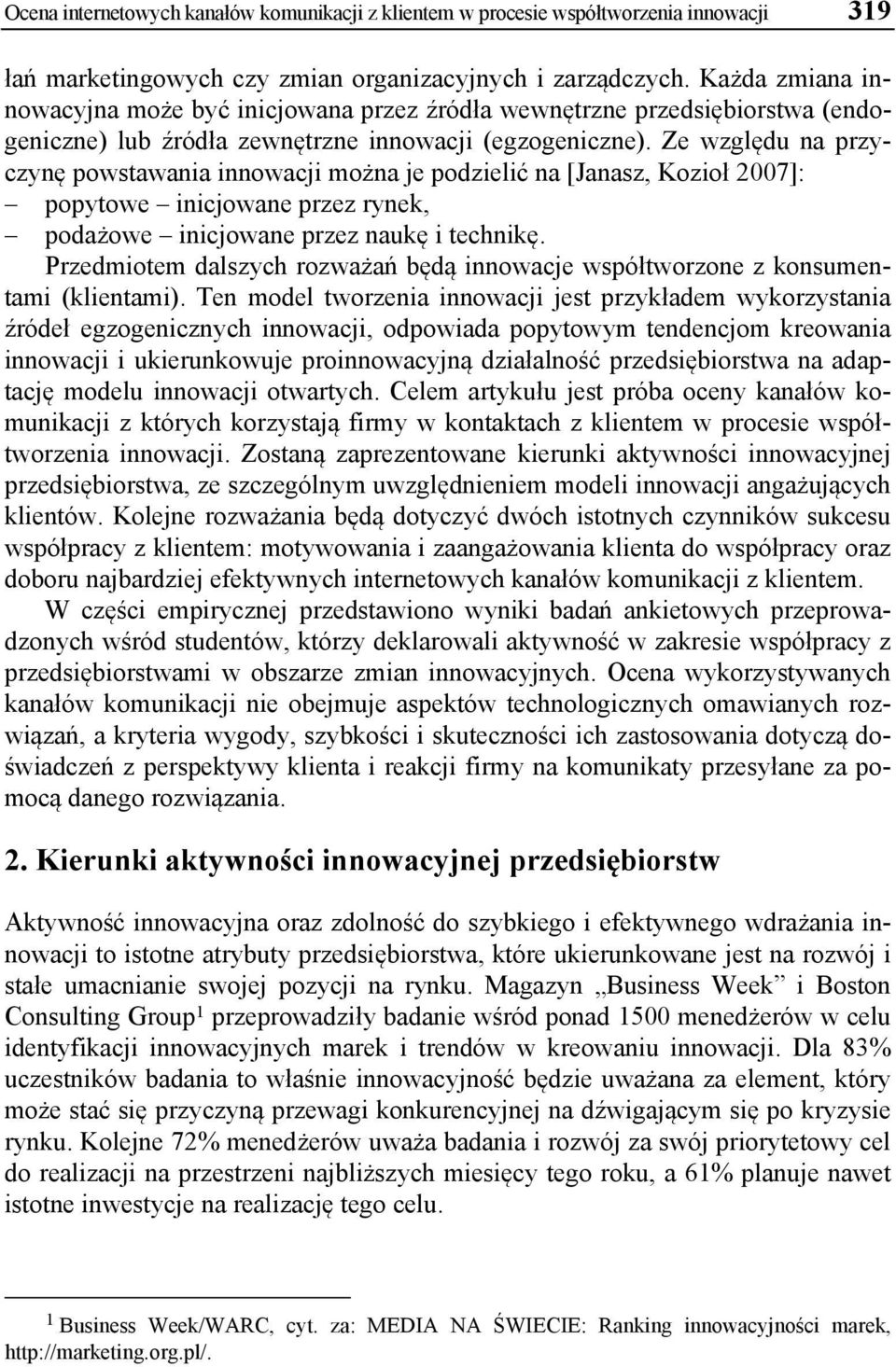 Ze względu na przyczynę powstawania innowacji można je podzielić na [Janasz, Kozioł 2007]: popytowe inicjowane przez rynek, podażowe inicjowane przez naukę i technikę.