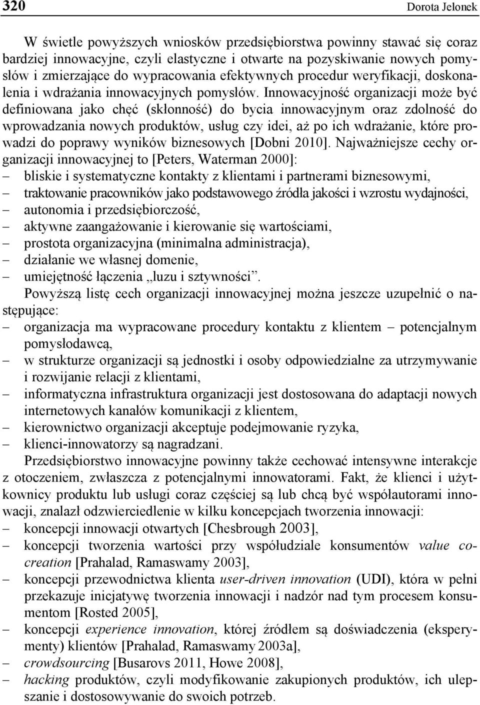 Innowacyjność organizacji może być definiowana jako chęć (skłonność) do bycia innowacyjnym oraz zdolność do wprowadzania nowych produktów, usług czy idei, aż po ich wdrażanie, które prowadzi do