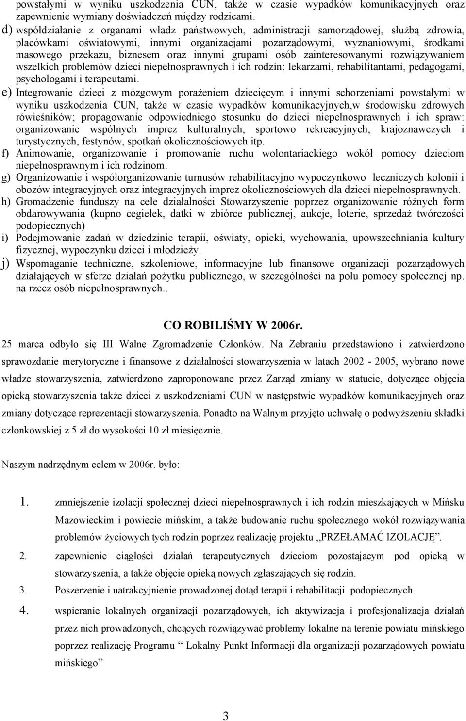 biznesem oraz innymi grupami osób zainteresowanymi rozwiązywaniem wszelkich problemów dzieci niepełnosprawnych i ich rodzin: lekarzami, rehabilitantami, pedagogami, psychologami i terapeutami.