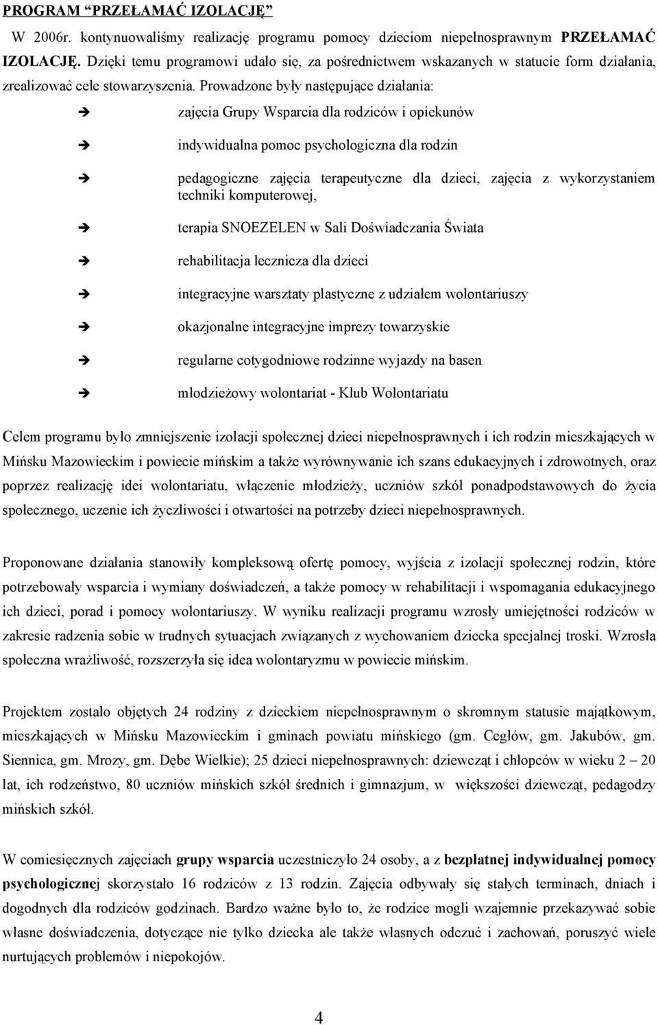 Prowadzone były następujące działania: zajęcia Grupy Wsparcia dla rodziców i opiekunów indywidualna pomoc psychologiczna dla rodzin pedagogiczne zajęcia terapeutyczne dla dzieci, zajęcia z