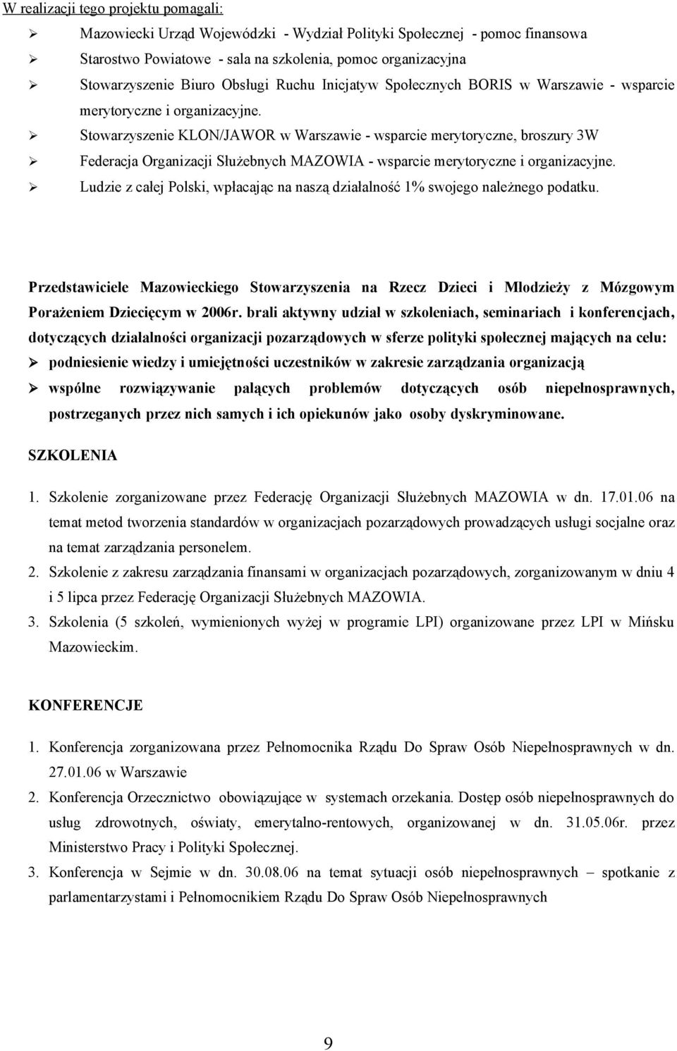 Stowarzyszenie KLON/JAWOR w Warszawie - wsparcie merytoryczne, broszury 3W Federacja Organizacji Służebnych MAZOWIA - wsparcie merytoryczne i organizacyjne.