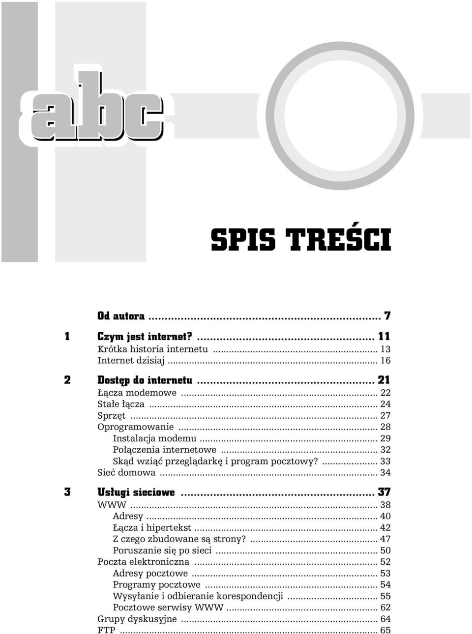 ... 33 Sieć domowa... 34 3 Usługi sieciowe... 37 WWW... 38 Adresy... 40 Łącza i hipertekst... 42 Z czego zbudowane są strony?... 47 Poruszanie się po sieci.