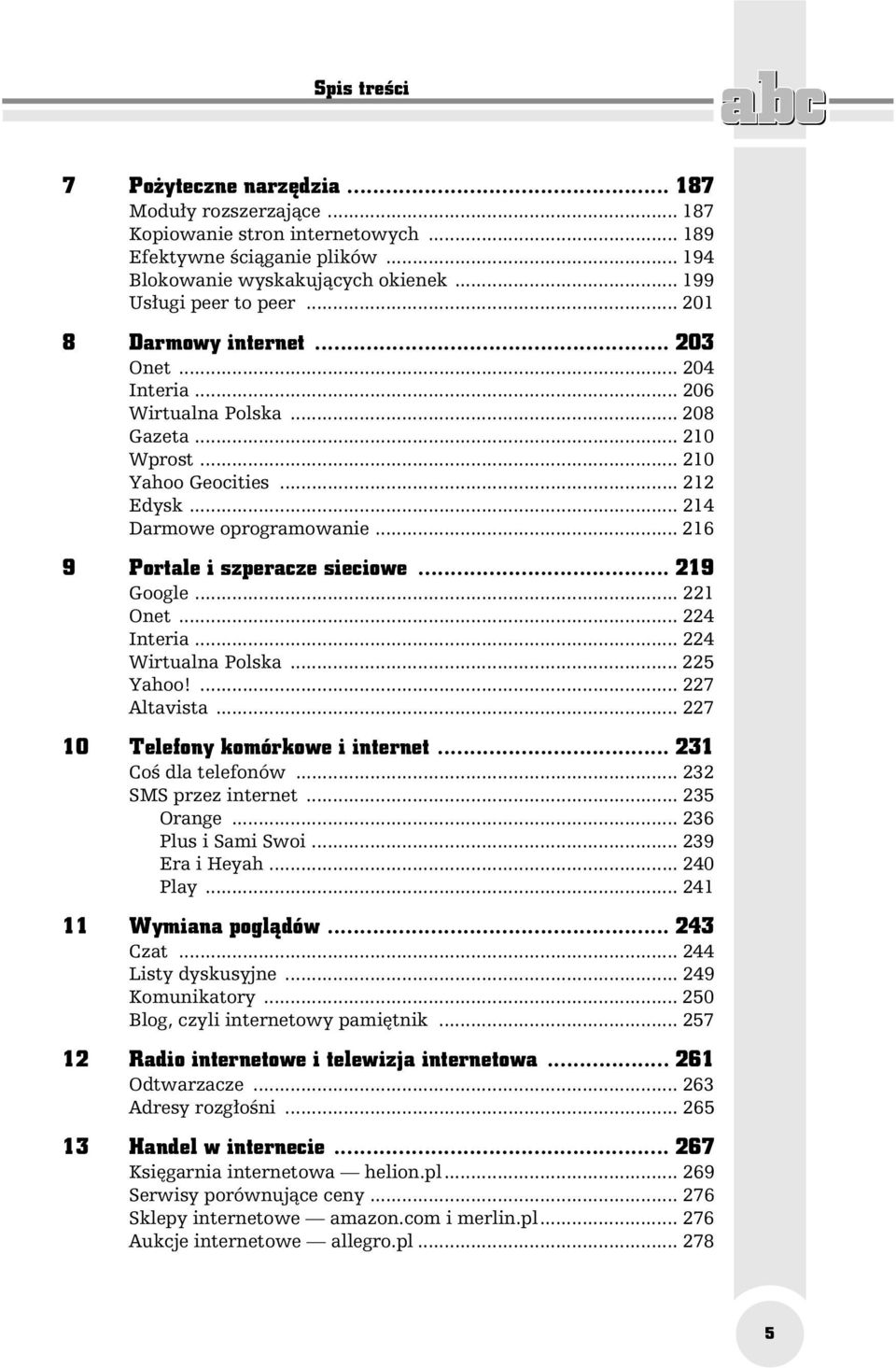 .. 216 9 Portale i szperacze sieciowe... 219 Google... 221 Onet... 224 Interia... 224 Wirtualna Polska... 225 Yahoo!... 227 Altavista... 227 10 Telefony komórkowe i internet... 231 Coś dla telefonów.