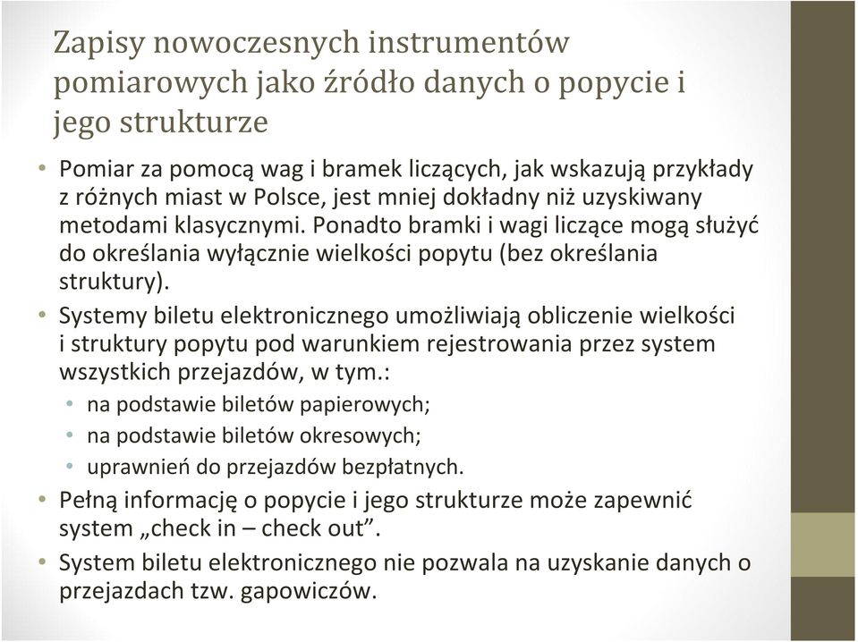 Systemy biletu elektronicznego umożliwiają obliczenie wielkości i struktury popytu pod warunkiem rejestrowania przez system wszystkich przejazdów, w tym.