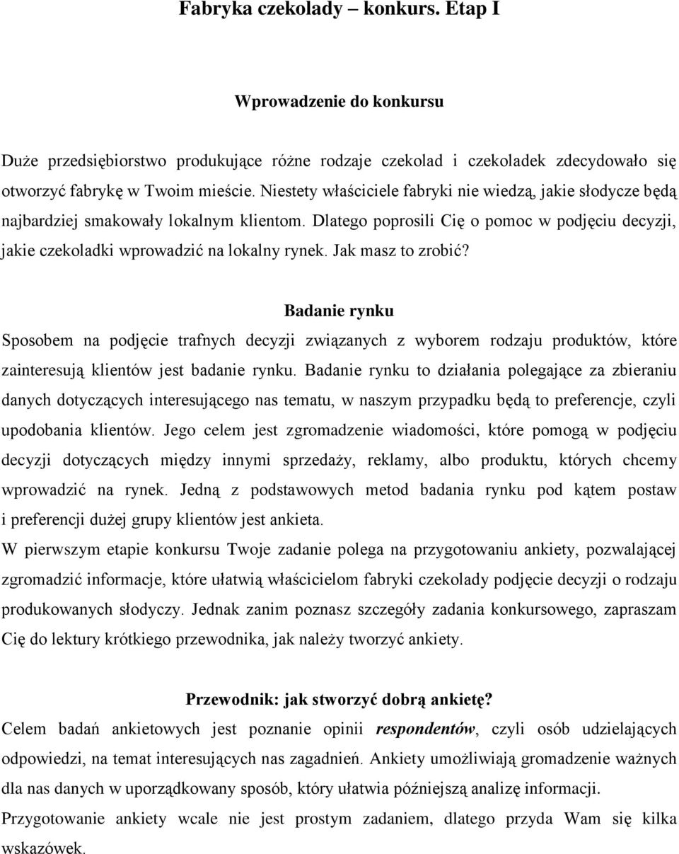 Jak masz to zrobić? Badanie rynku Sposobem na podjęcie trafnych decyzji związanych z wyborem rodzaju produktów, które zainteresują klientów jest badanie rynku.