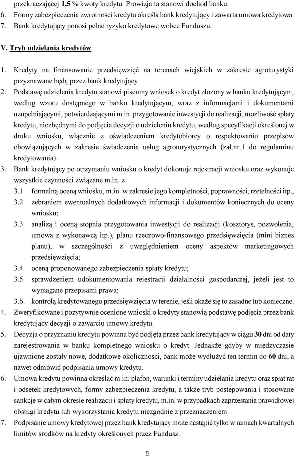 Kredyty na finansowanie przedsięwzięć na terenach wiejskich w zakresie agroturystyki przyznawane będą przez bank kredytujący. 2.