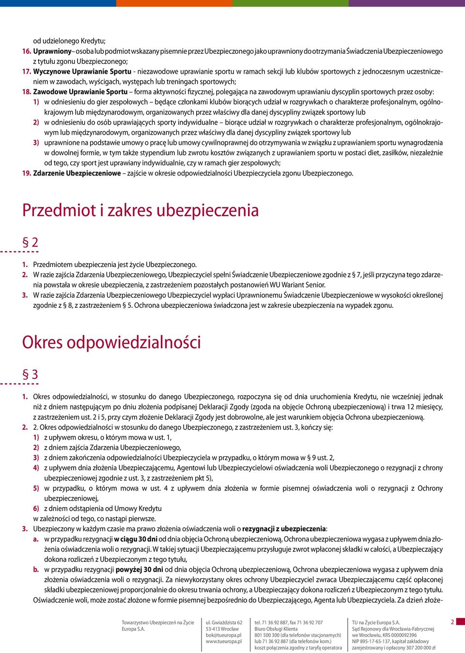 Zawodowe Uprawianie Sportu forma aktywności fizycznej, polegająca na zawodowym uprawianiu dyscyplin sportowych przez osoby: 1) w odniesieniu do gier zespołowych będące członkami klubów biorących