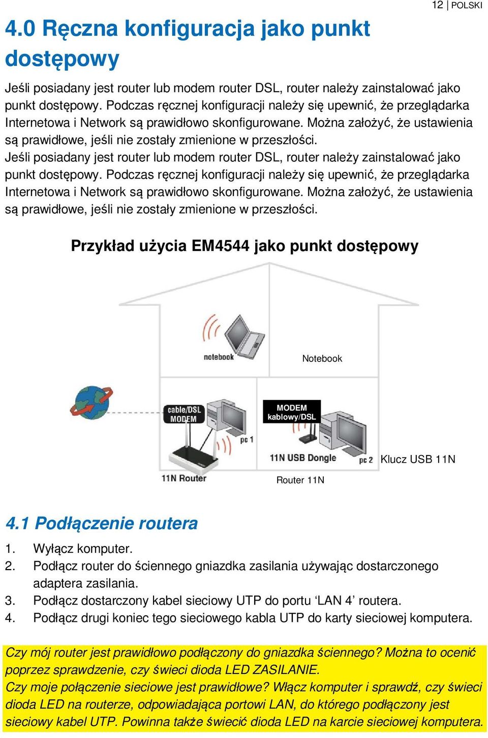 Można założyć, że ustawienia są prawidłowe, jeśli nie zostały zmienione w przeszłości. Jeśli posiadany jest router lub modem router DSL, router należy zainstalować jako punkt dostępowy.