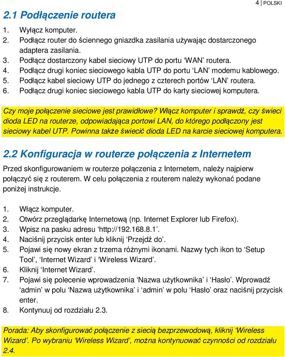 Podłącz kabel sieciowy UTP do jednego z czterech portów LAN routera. 6. Podłącz drugi koniec sieciowego kabla UTP do karty sieciowej komputera. Czy moje połączenie sieciowe jest prawidłowe?