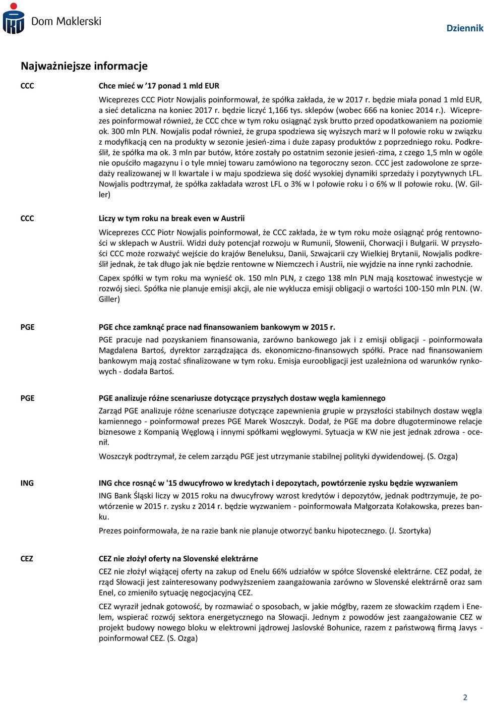 Wiceprezes poinformował również, że CCC chce w tym roku osiągnąć zysk brutto przed opodatkowaniem na poziomie ok. 300 mln PLN.