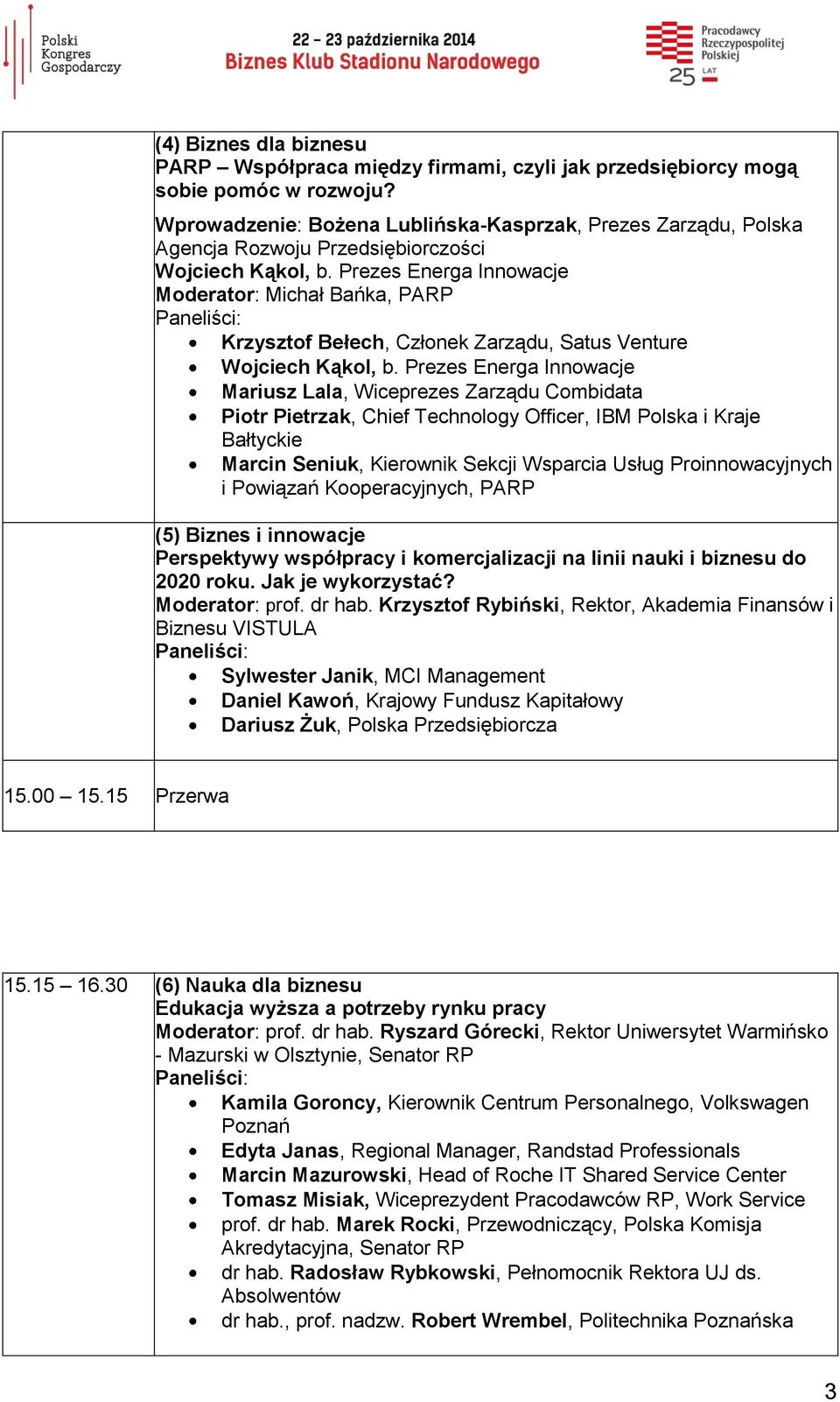 Prezes Energa Innowacje Moderator: Michał Bańka, PARP Krzysztof Bełech, Członek Zarządu, Satus Venture Wojciech Kąkol, b.