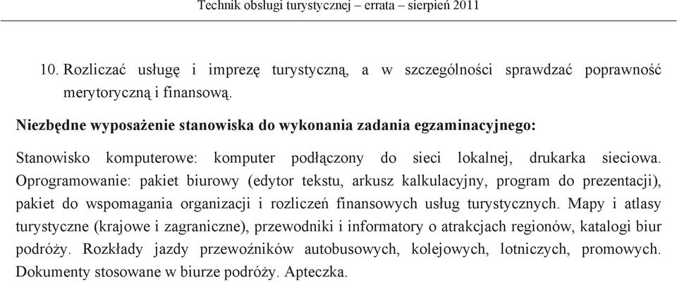 Oprogramowanie: pakiet biurowy (edytor tekstu, arkusz kalkulacyjny, program do prezentacji), pakiet do wspomagania organizacji i rozlicze finansowych usug turystycznych.