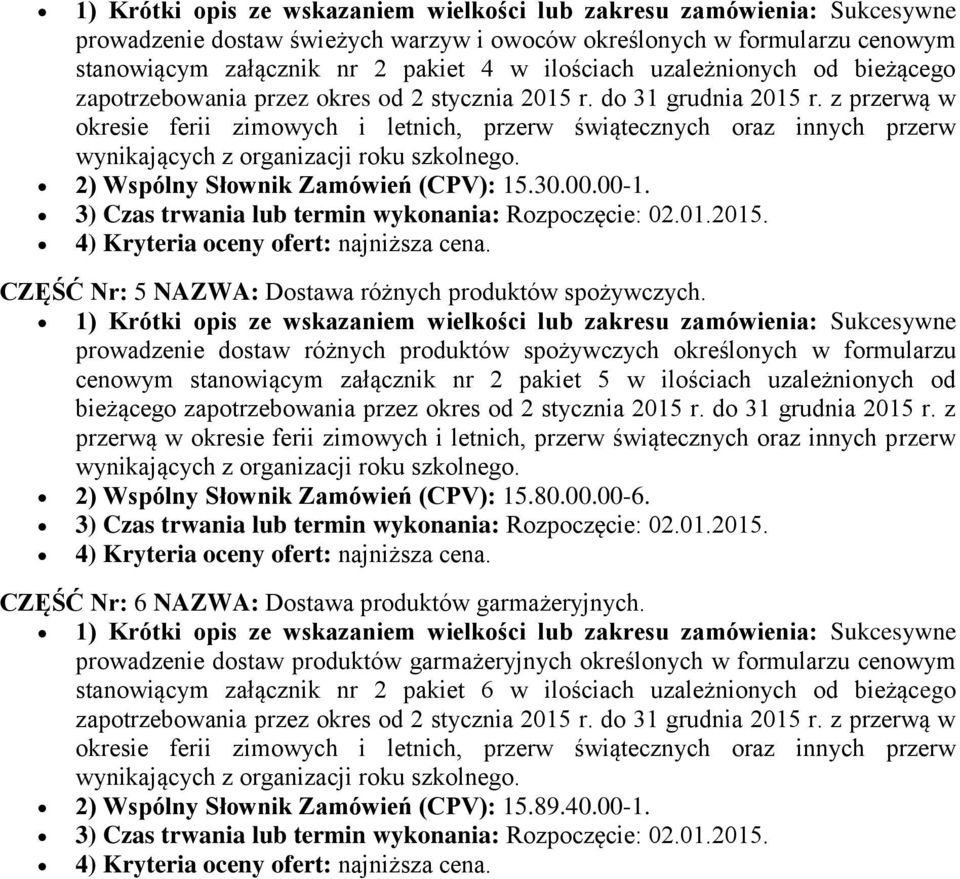 1) Krótki opis ze wskazaniem wielkości lub zakresu zamówienia: Sukcesywne prowadzenie dostaw różnych produktów spożywczych określonych w formularzu cenowym stanowiącym załącznik nr 2 pakiet 5 w