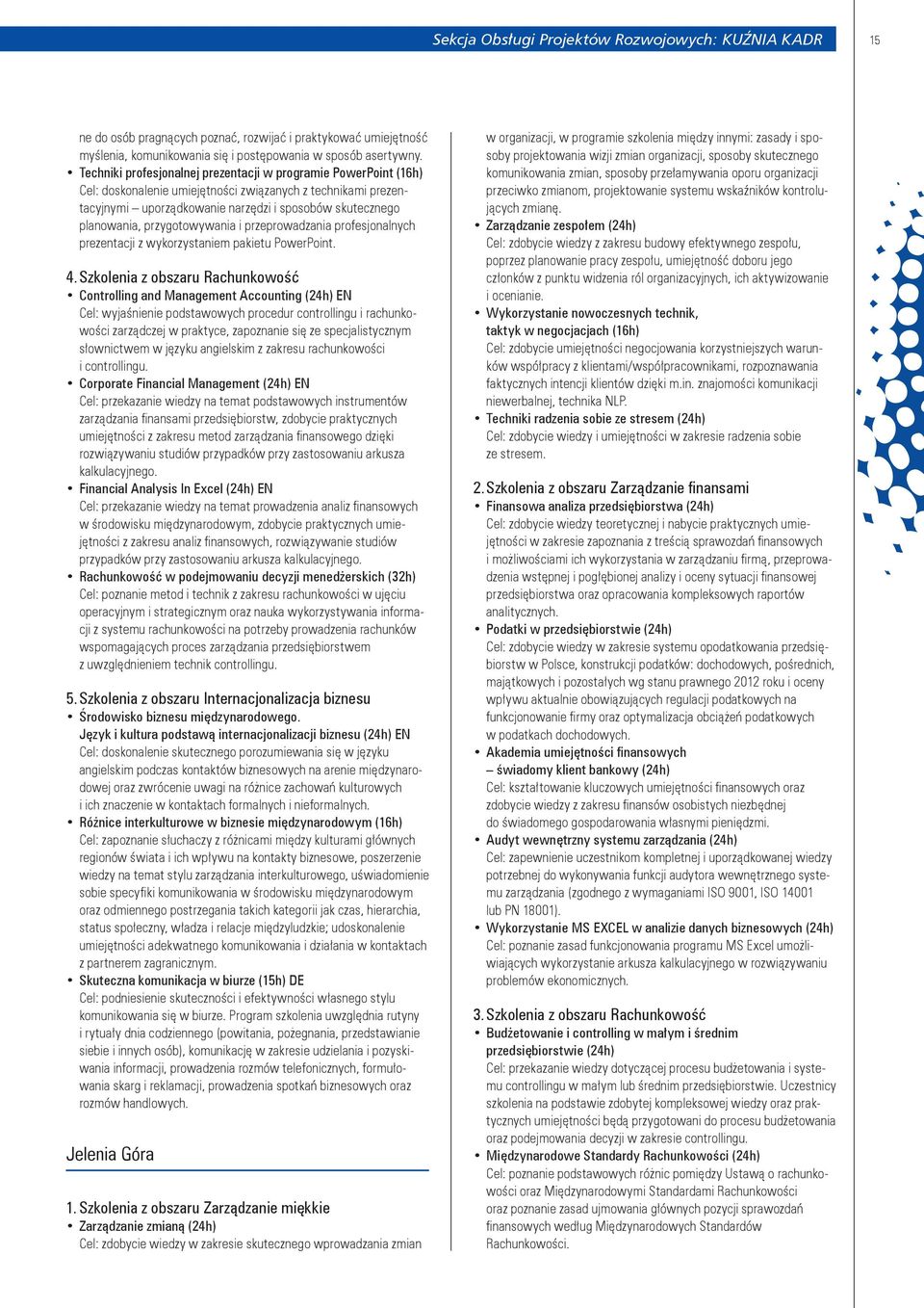 przygotowywania i przeprowadzania profesjonalnych prezentacji z wykorzystaniem pakietu PowerPoint. 4.