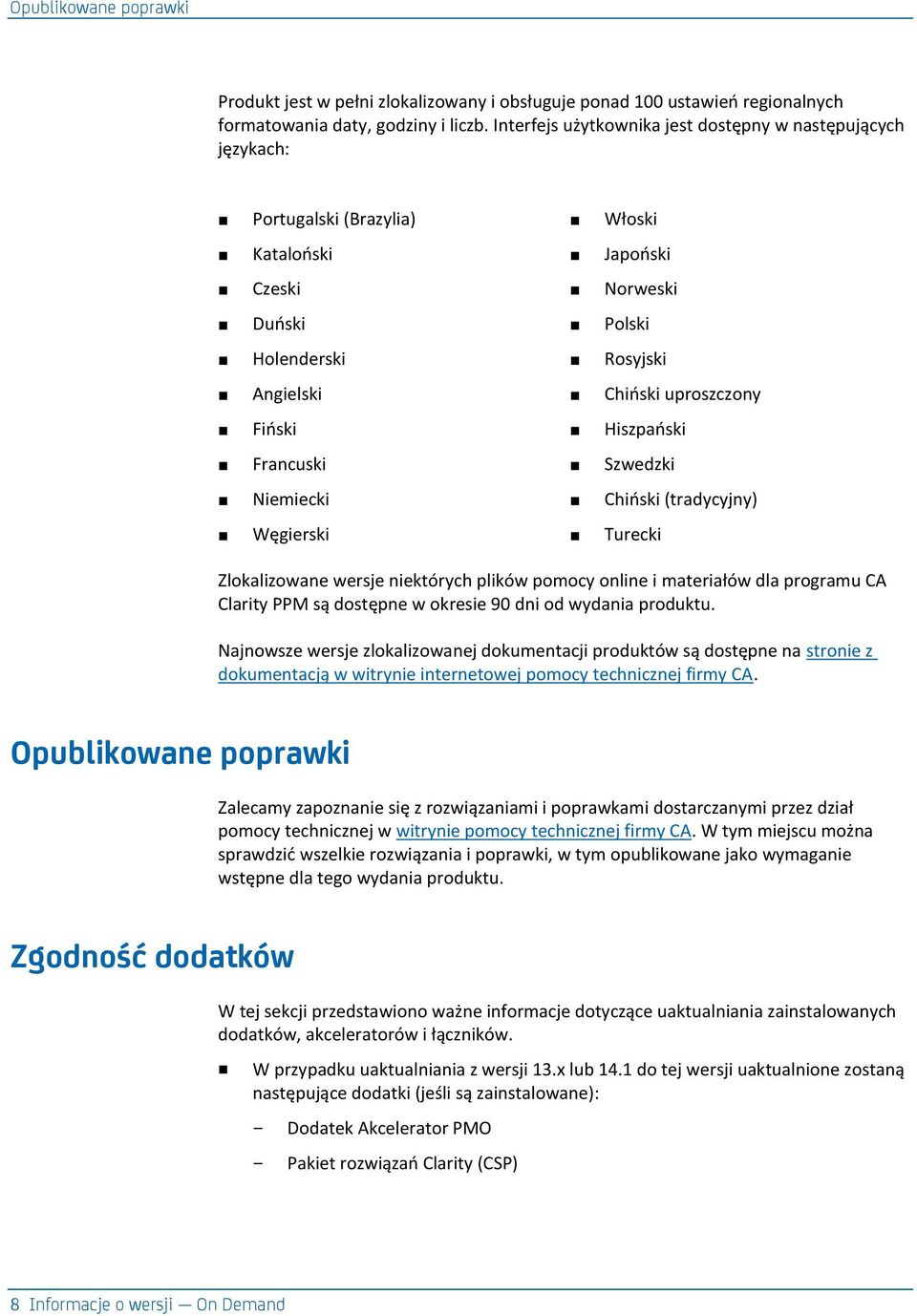 Hiszpaoski Francuski Szwedzki Niemiecki Chioski (tradycyjny) Węgierski Turecki Zlokalizowane wersje niektórych plików pomocy online i materiałów dla programu CA Clarity PPM są dostępne w okresie 90