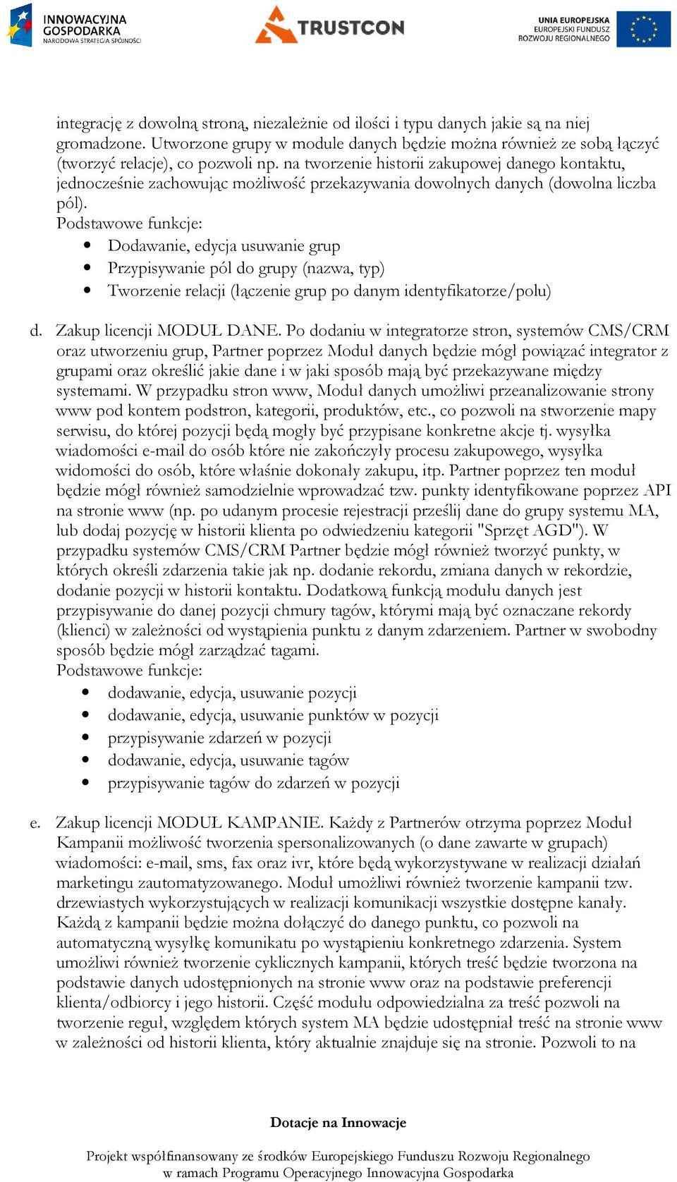 Dodawanie, edycja usuwanie grup Przypisywanie pól do grupy (nazwa, typ) Tworzenie relacji (łączenie grup po danym identyfikatorze/polu) d. Zakup licencji MODUŁ DANE.