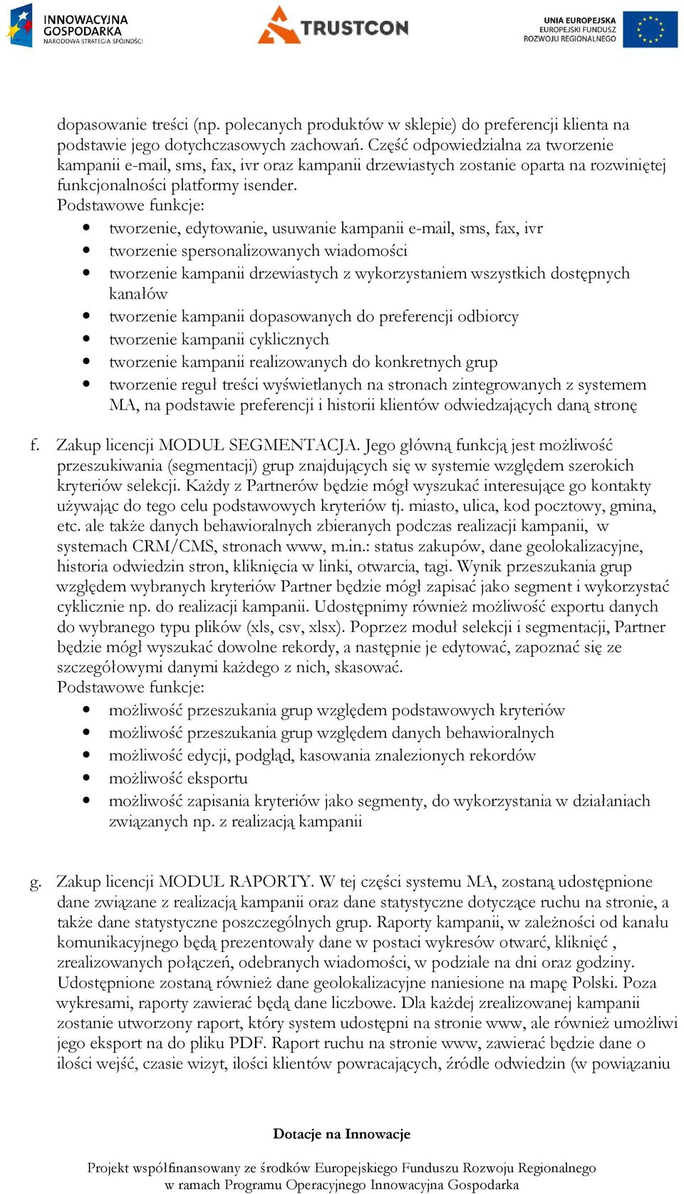 tworzenie, edytowanie, usuwanie kampanii e-mail, sms, fax, ivr tworzenie spersonalizowanych wiadomości tworzenie kampanii drzewiastych z wykorzystaniem wszystkich dostępnych kanałów tworzenie