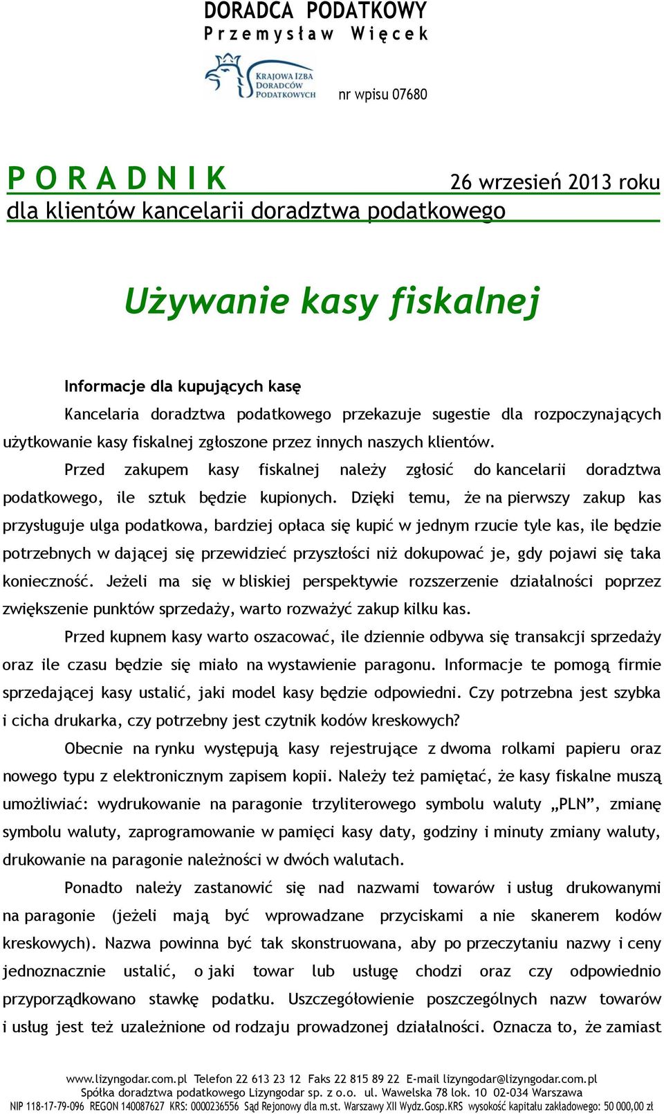 Przed zakupem kasy fiskalnej należy zgłosić do kancelarii doradztwa podatkowego, ile sztuk będzie kupionych.