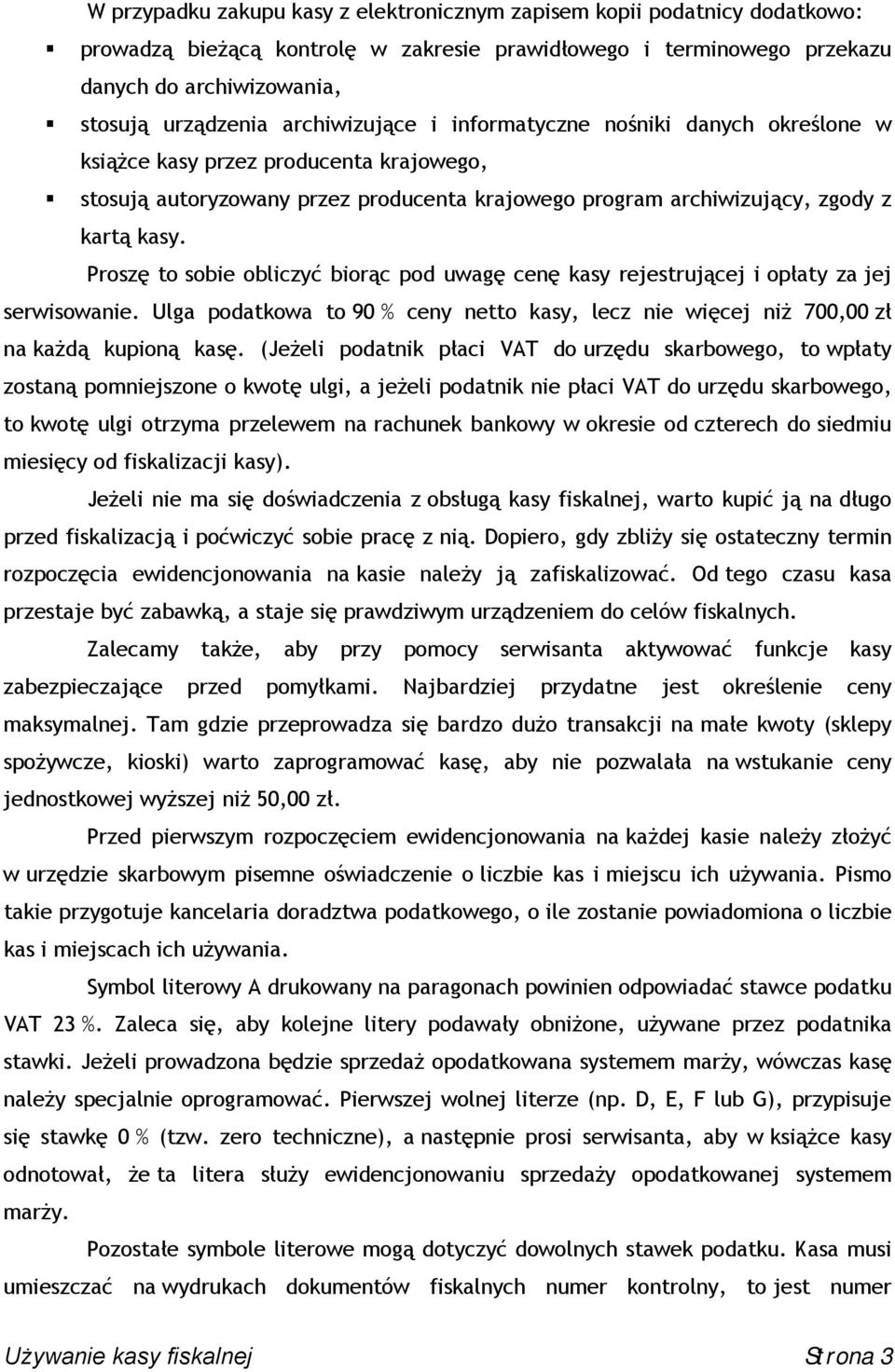 Proszę to sobie obliczyć biorąc pod uwagę cenę kasy rejestrującej i opłaty za jej serwisowanie. Ulga podatkowa to 90 % ceny netto kasy, lecz nie więcej niż 700,00 zł na każdą kupioną kasę.