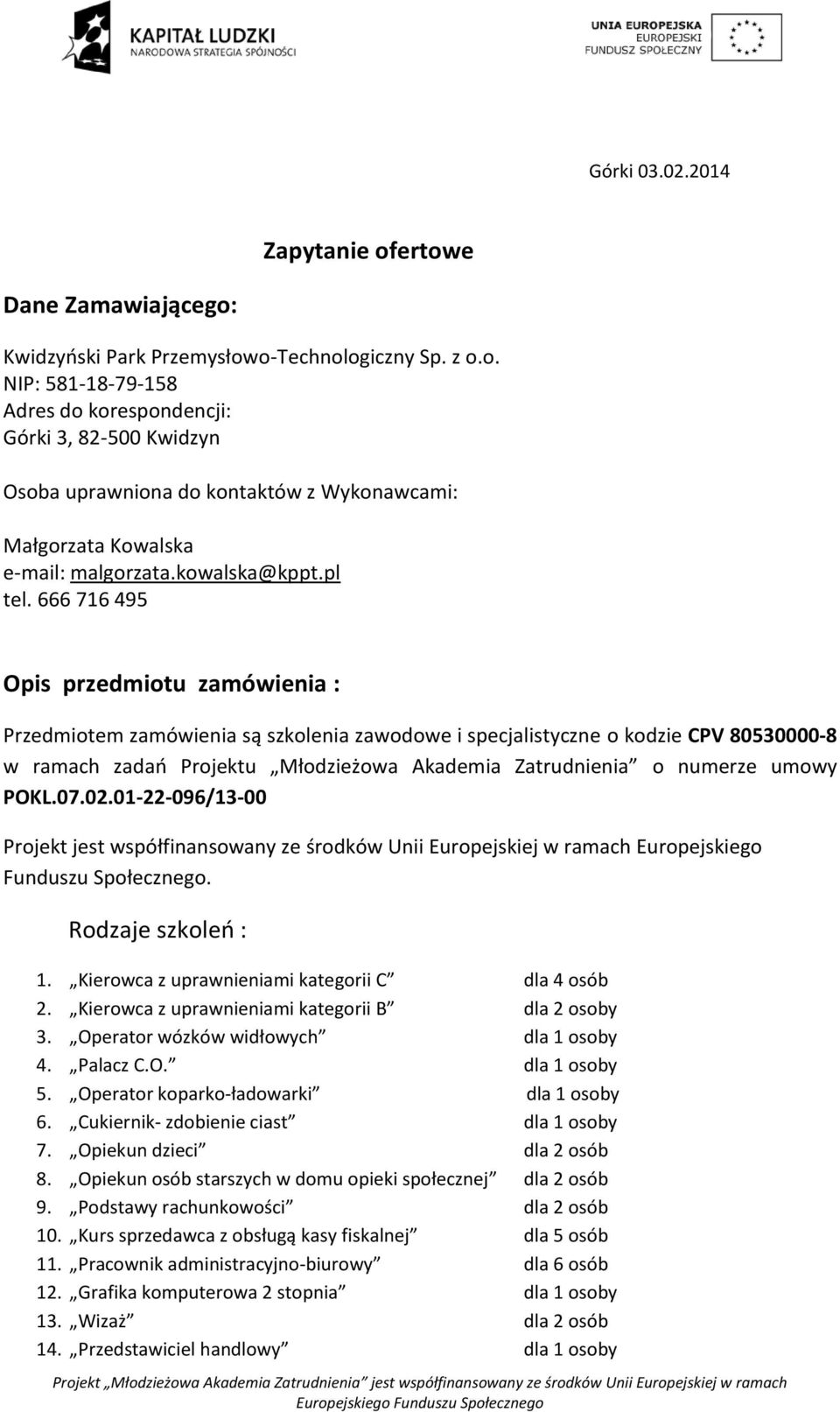 666 716 495 Opis przedmiotu zamówienia : Przedmiotem zamówienia są szkolenia zawodowe i specjalistyczne o kodzie CPV 80530000-8 w ramach zadao Projektu Młodzieżowa Akademia Zatrudnienia o numerze