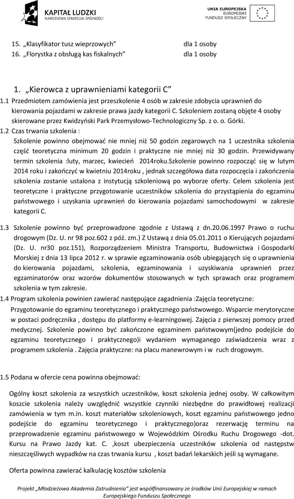 Szkoleniem zostaną objęte 4 osoby skierowane przez Kwidzyoski Park Przemysłowo-Technologiczny Sp. z o. o. Górki. 1.