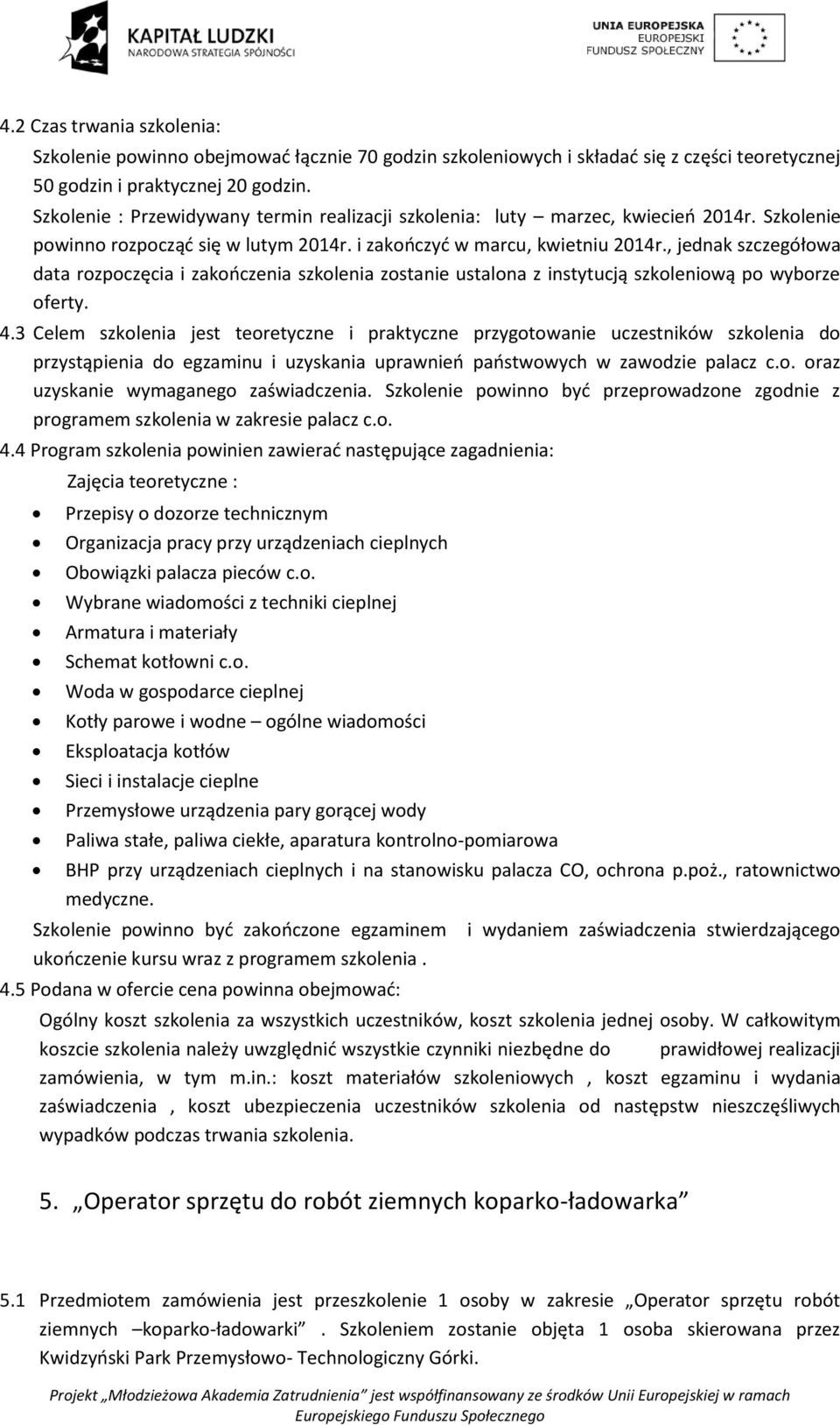 , jednak szczegółowa data rozpoczęcia i zakooczenia szkolenia zostanie ustalona z instytucją szkoleniową po wyborze oferty. 4.