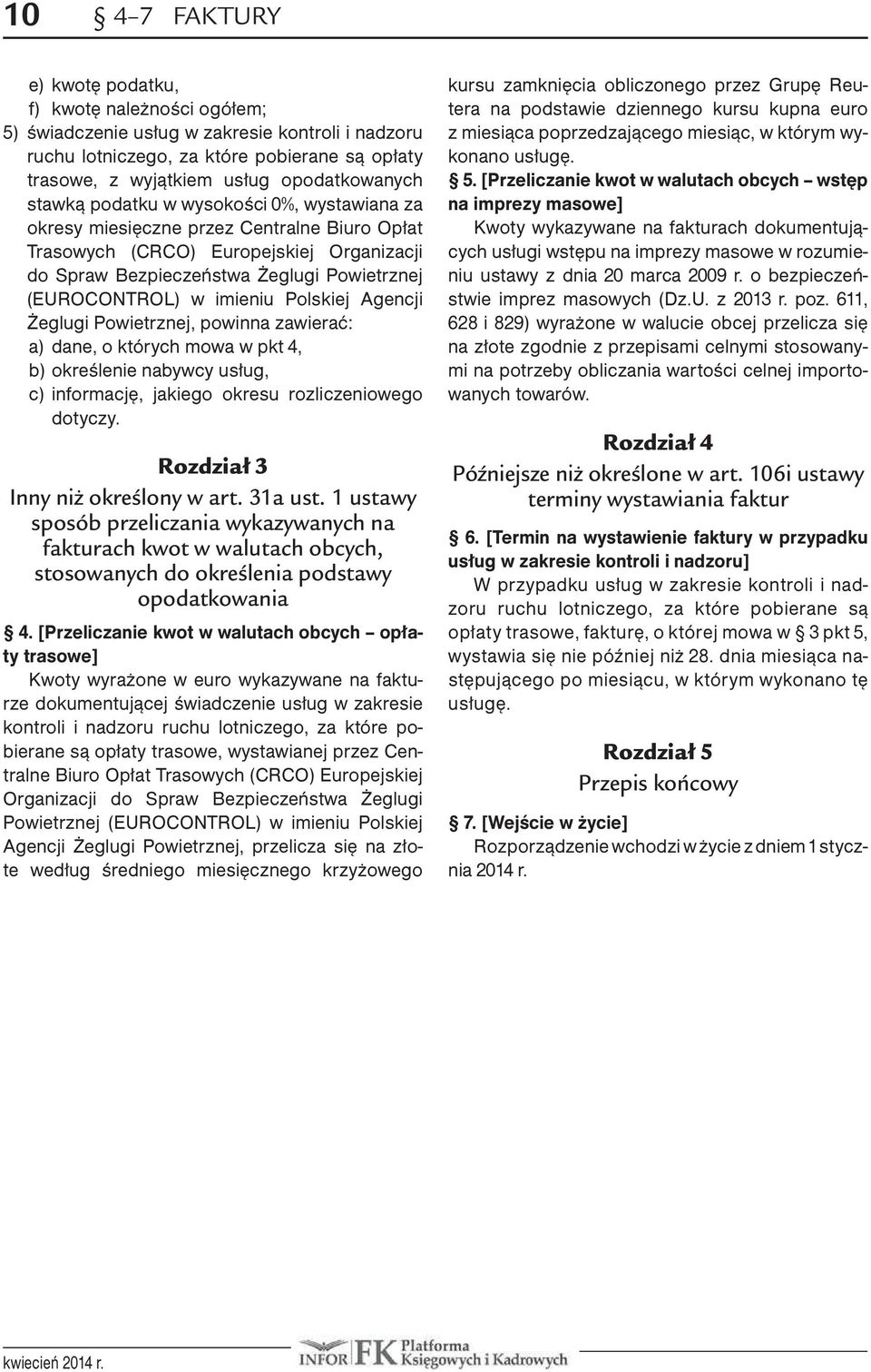 (EUROCONTROL) w imieniu Polskiej Agencji Żeglugi Powietrznej, powinna zawierać: a) dane, o których mowa w pkt 4, b) określenie nabywcy usług, c) informację, jakiego okresu rozliczeniowego dotyczy.