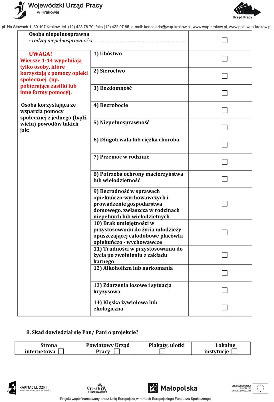 7) Przemoc w rodzinie 8) Potrzeba ochrony macierzyństwa lub wielodzietność 9) Bezradność w sprawach opiekuńczo-wychowawczych i prowadzenie gospodarstwa domowego, zwłaszcza w rodzinach niepełnych lub