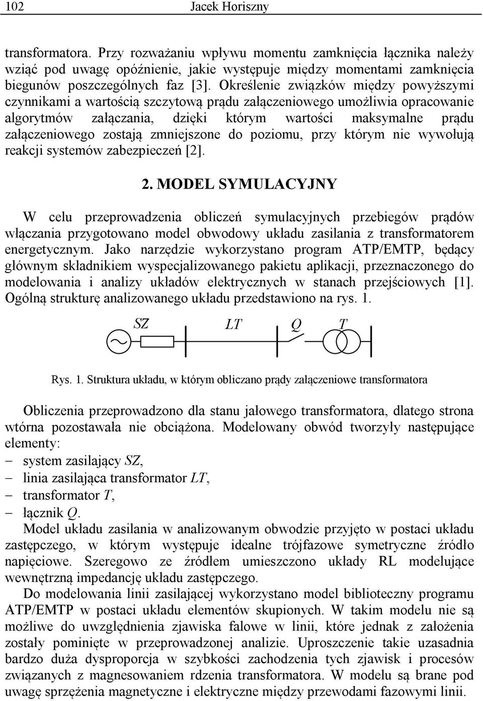 zmniejszone do poziomu, przy którym nie wywołują reakcji systemów zabezpieczeń [2]. 2.