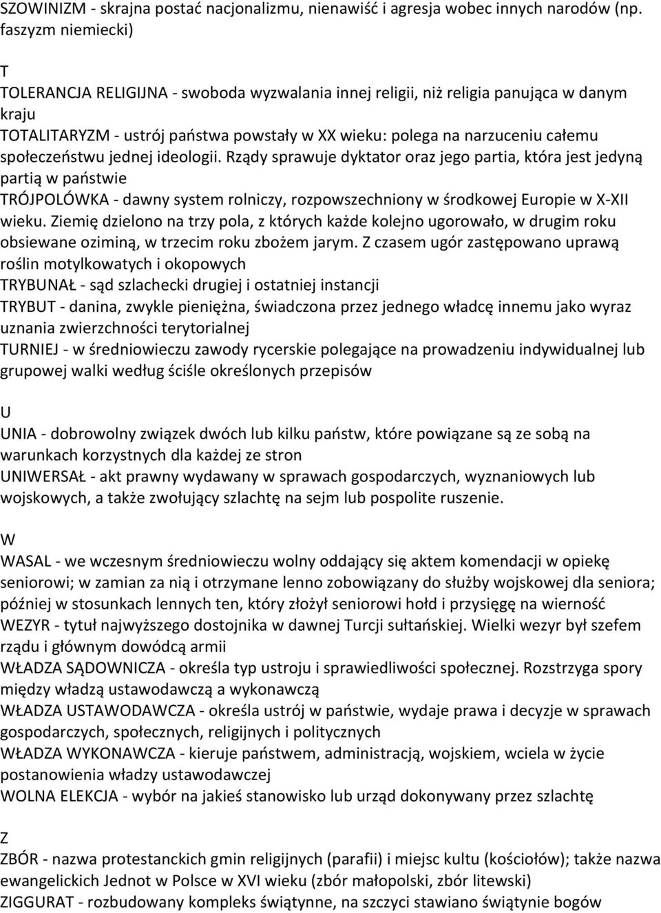 społeczeństwu jednej ideologii. Rządy sprawuje dyktator oraz jego partia, która jest jedyną partią w państwie TRÓJPOLÓWKA - dawny system rolniczy, rozpowszechniony w środkowej Europie w X-XII wieku.