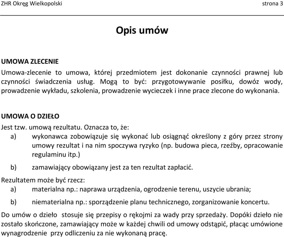 Oznacza to, że: a) wykonawca zobowiązuje się wykonać lub osiągnąć określony z góry przez strony umowy rezultat i na nim spoczywa ryzyko (np. budowa pieca, rzeźby, opracowanie regulaminu itp.