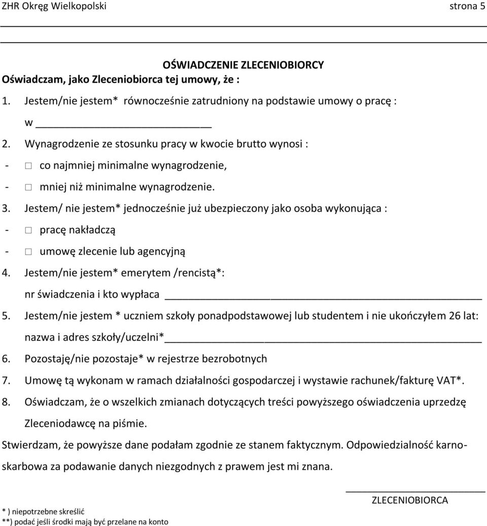 Jestem/ nie jestem* jednocześnie już ubezpieczony jako osoba wykonująca : - pracę nakładczą - umowę zlecenie lub agencyjną 4. Jestem/nie jestem* emerytem /rencistą*: nr świadczenia i kto wypłaca 5.