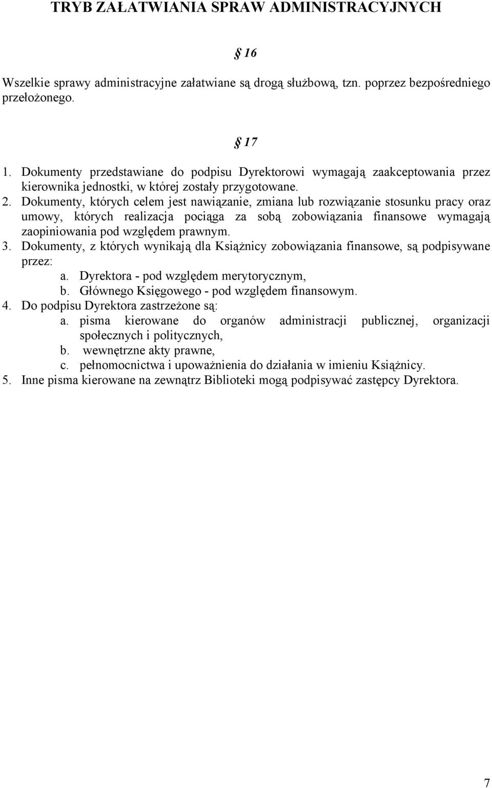 Dokumenty, których celem jest nawiązanie, zmiana lub rozwiązanie stosunku pracy oraz umowy, których realizacja pociąga za sobą zobowiązania finansowe wymagają zaopiniowania pod względem prawnym. 3.