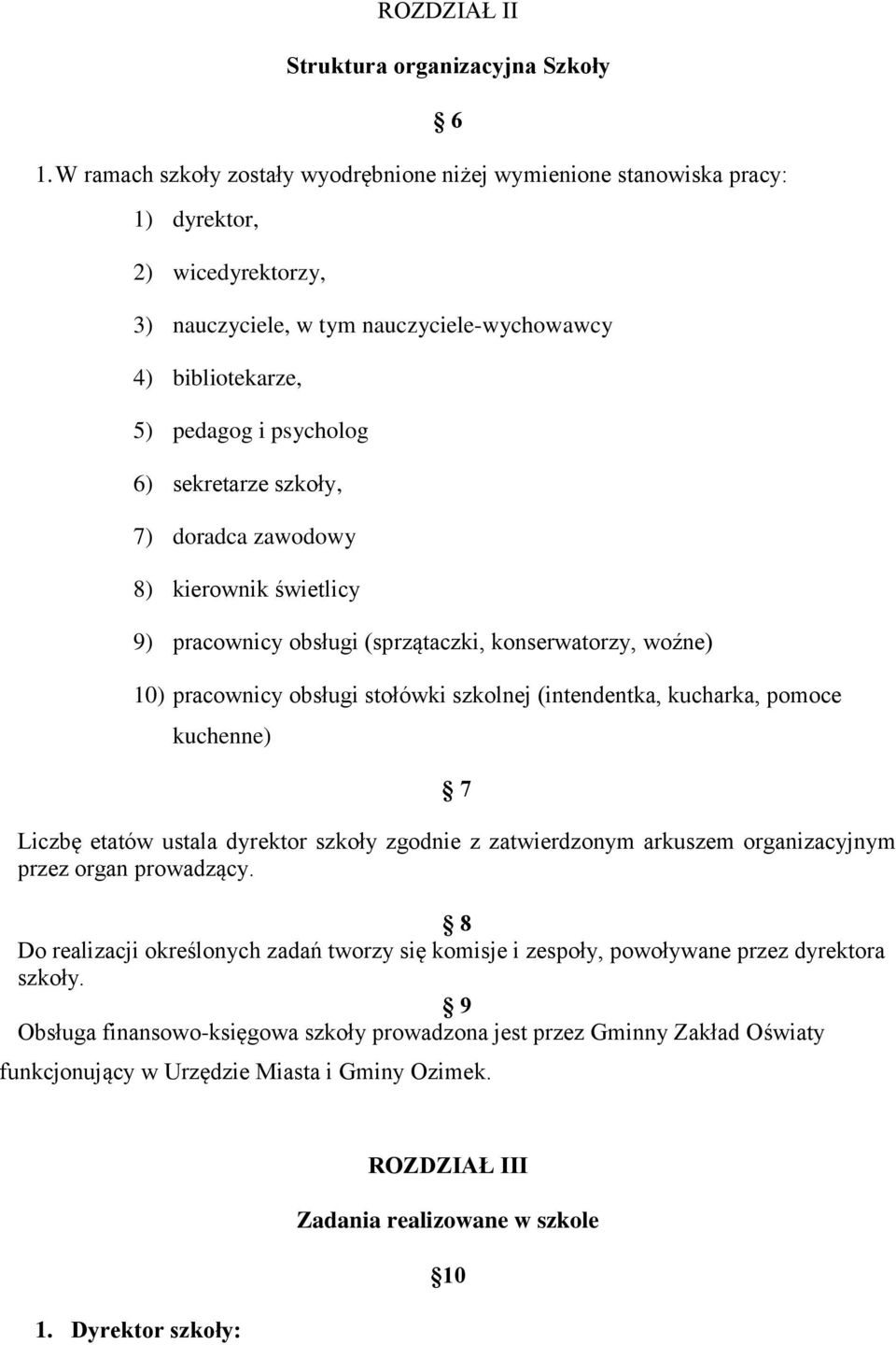 sekretarze szkoły, 7) doradca zawodowy 8) kierownik świetlicy 9) pracownicy obsługi (sprzątaczki, konserwatorzy, woźne) 10) pracownicy obsługi stołówki szkolnej (intendentka, kucharka, pomoce