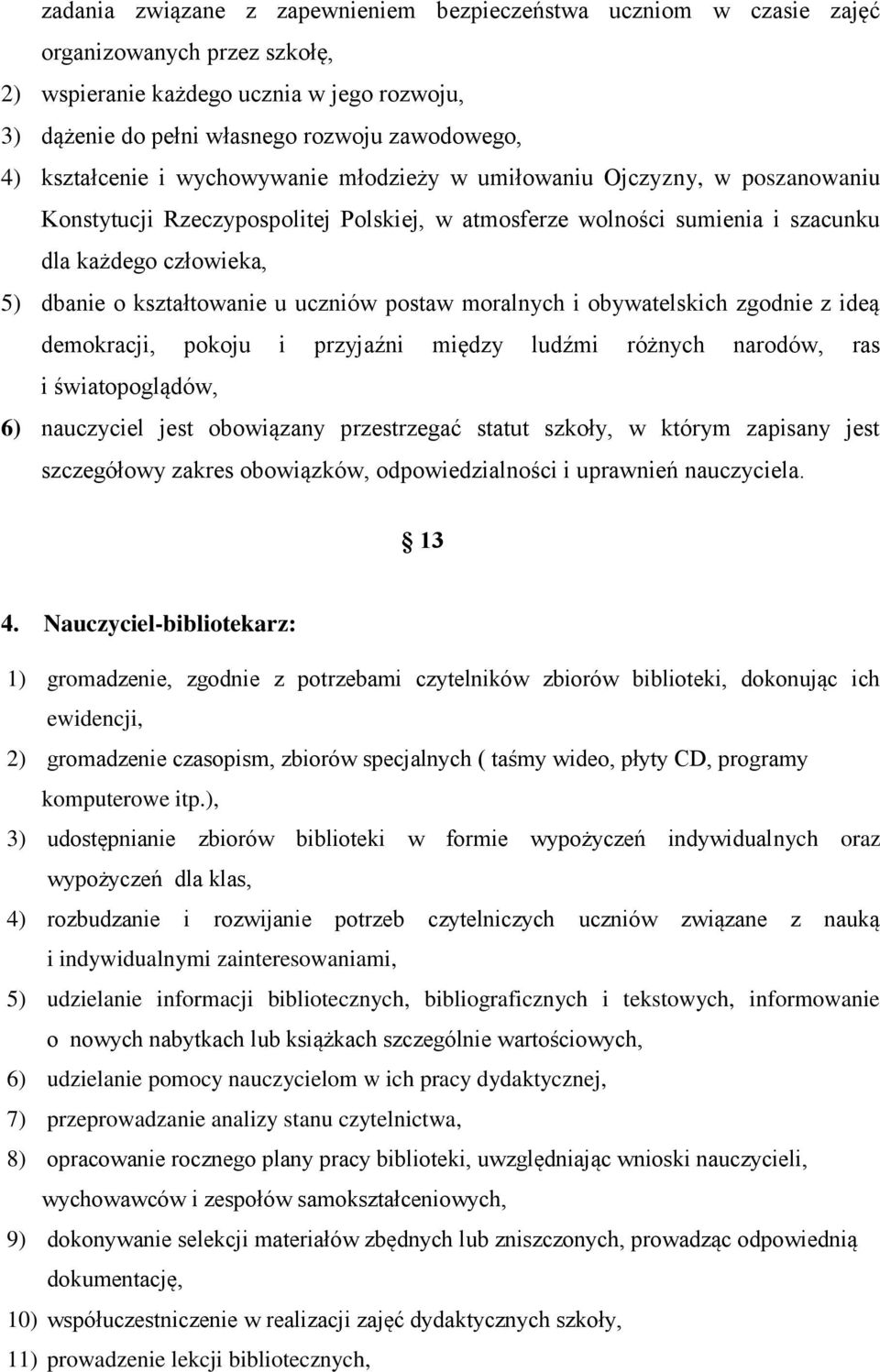 kształtowanie u uczniów postaw moralnych i obywatelskich zgodnie z ideą demokracji, pokoju i przyjaźni między ludźmi różnych narodów, ras i światopoglądów, 6) nauczyciel jest obowiązany przestrzegać