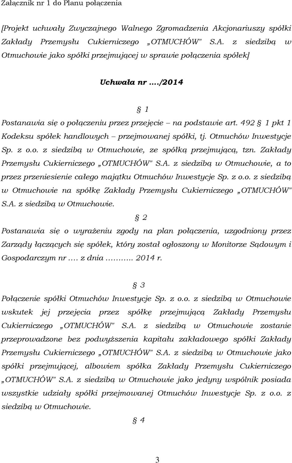 Zakłady Przemysłu Cukierniczego OTMUCHÓW" S.A. z siedzibą w Otmuchowie, a to przez przeniesienie całego majątku Otmuchów Inwestycje Sp. z o.o. z siedzibą w Otmuchowie na spółkę Zakłady Przemysłu Cukierniczego OTMUCHÓW" S.