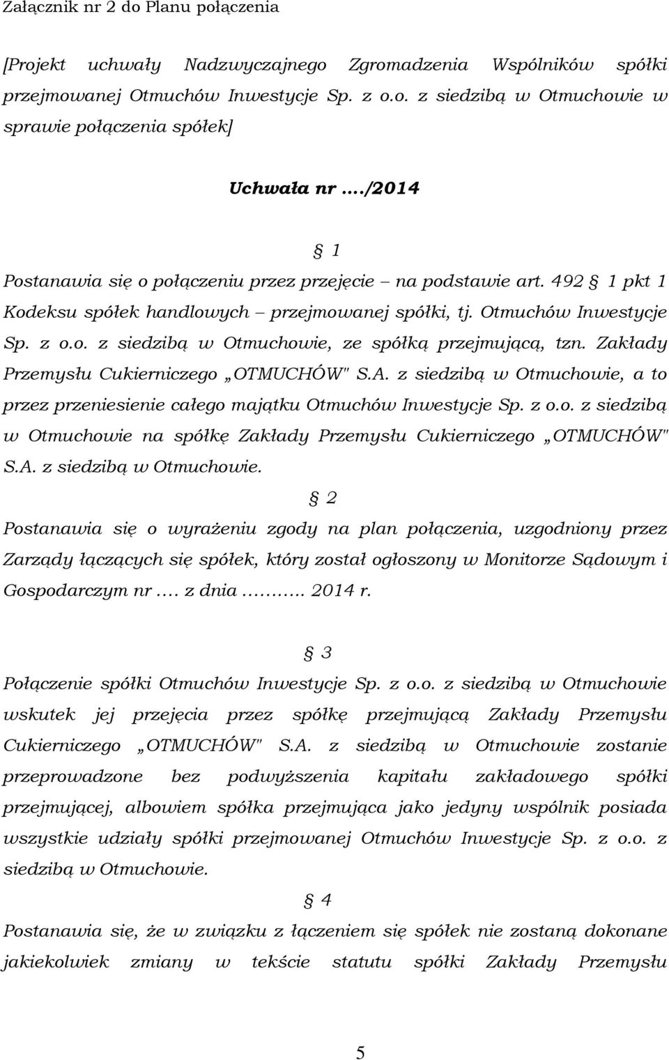 Zakłady Przemysłu Cukierniczego OTMUCHÓW" S.A. z siedzibą w Otmuchowie, a to przez przeniesienie całego majątku Otmuchów Inwestycje Sp. z o.o. z siedzibą w Otmuchowie na spółkę Zakłady Przemysłu Cukierniczego OTMUCHÓW" S.