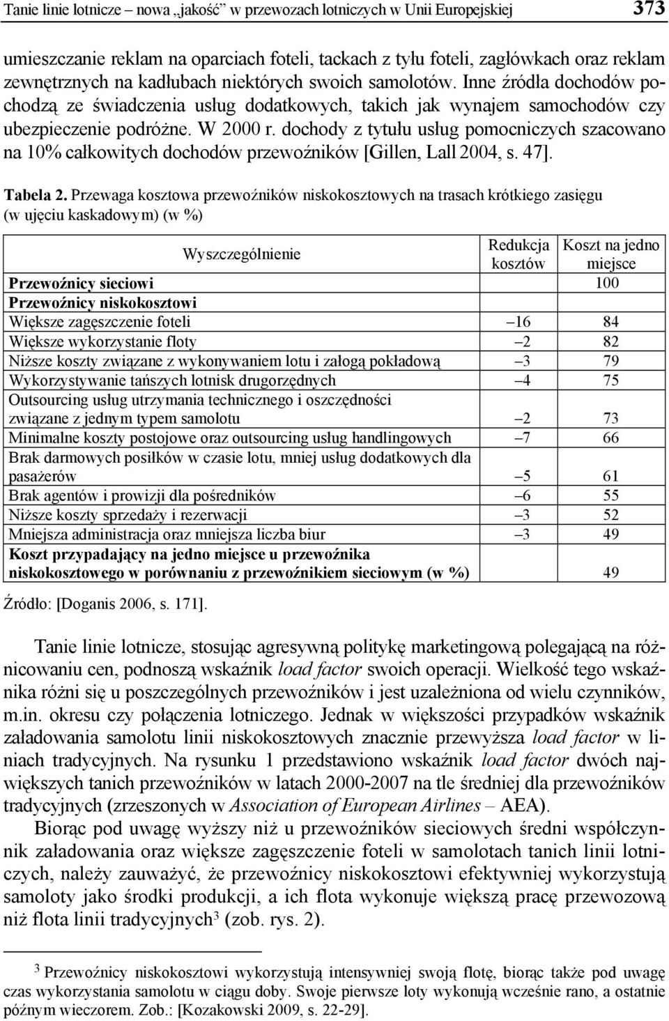 dochody z tytułu usług pomocniczych szacowano na 10% całkowitych dochodów przewoźników [Gillen, Lall 2004, s. 47]. Tabela 2.