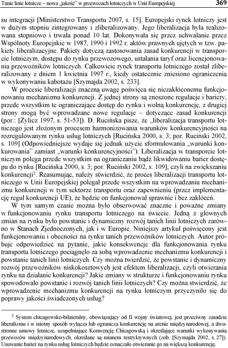 Dokonywała się przez uchwalanie przez Wspólnoty Europejskie w 1987, 1990 i 1992 r. aktów prawnych ujętych w tzw. pakiety liberalizacyjne.