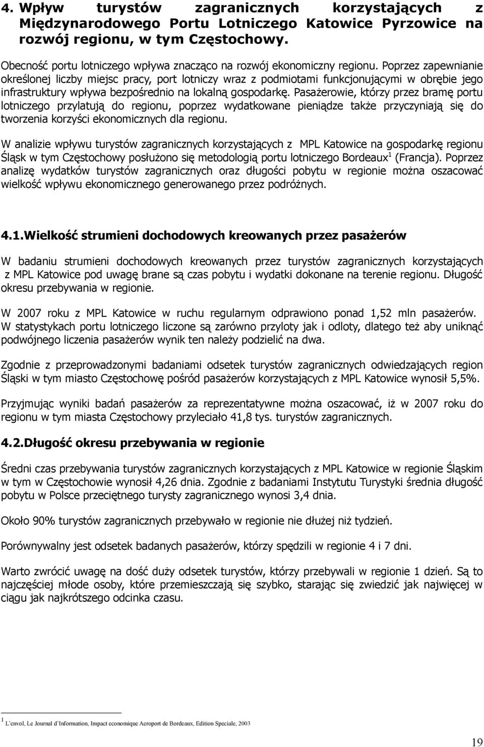 Poprzez zapewnianie określonej liczby miejsc pracy, port lotniczy wraz z podmiotami funkcjonującymi w obrębie jego infrastruktury wpływa bezpośrednio na lokalną gospodarkę.