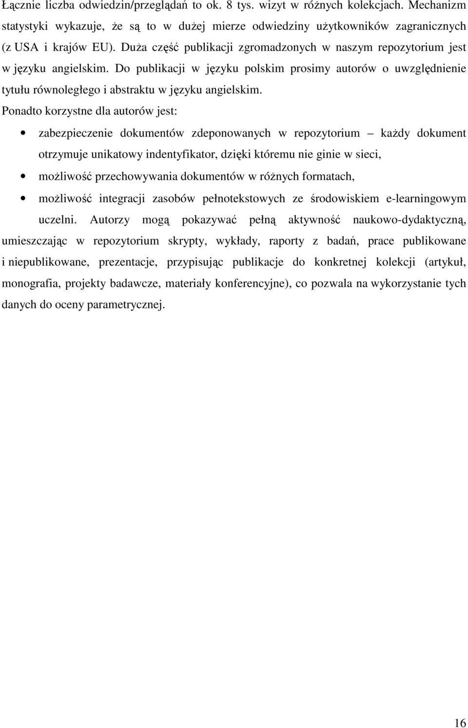 Ponadto korzystne dla autorów jest: zabezpieczenie dokumentów zdeponowanych w repozytorium każdy dokument otrzymuje unikatowy indentyfikator, dzięki któremu nie ginie w sieci, możliwość