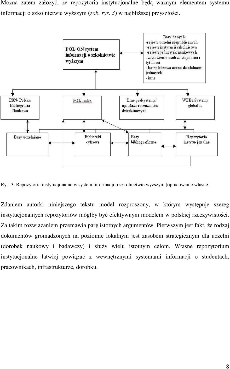 Repozytoria instytucjonalne w system informacji o szkolnictwie wyższym [opracowanie własne] Zdaniem autorki niniejszego tekstu model rozproszony, w którym występuje szereg instytucjonalnych