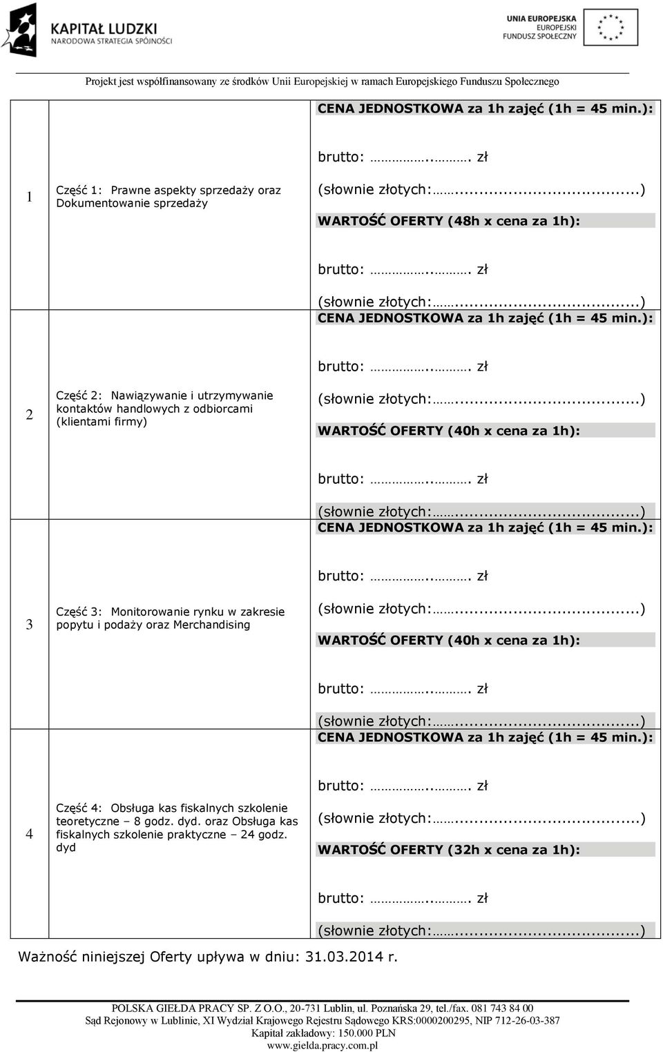 .. zł (słownie złotych:...) CENA JEDNOSTKOWA za 1h zajęć (1h = 45 min.): 3 Część 3: Monitorowanie rynku w zakresie popytu i podaży oraz Merchandising brutto:... zł (słownie złotych:...) WARTOŚĆ OFERTY (40h x cena za 1h): brutto:.