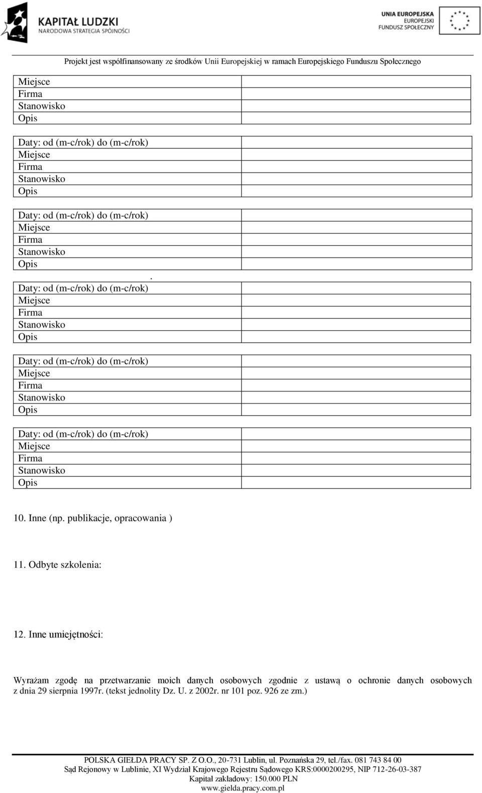 Daty: od (m-c/rok) do (m-c/rok) Miejsce Firma Stanowisko Opis Daty: od (m-c/rok) do (m-c/rok) Miejsce Firma Stanowisko Opis Daty: od (m-c/rok) do (m-c/rok) Miejsce Firma