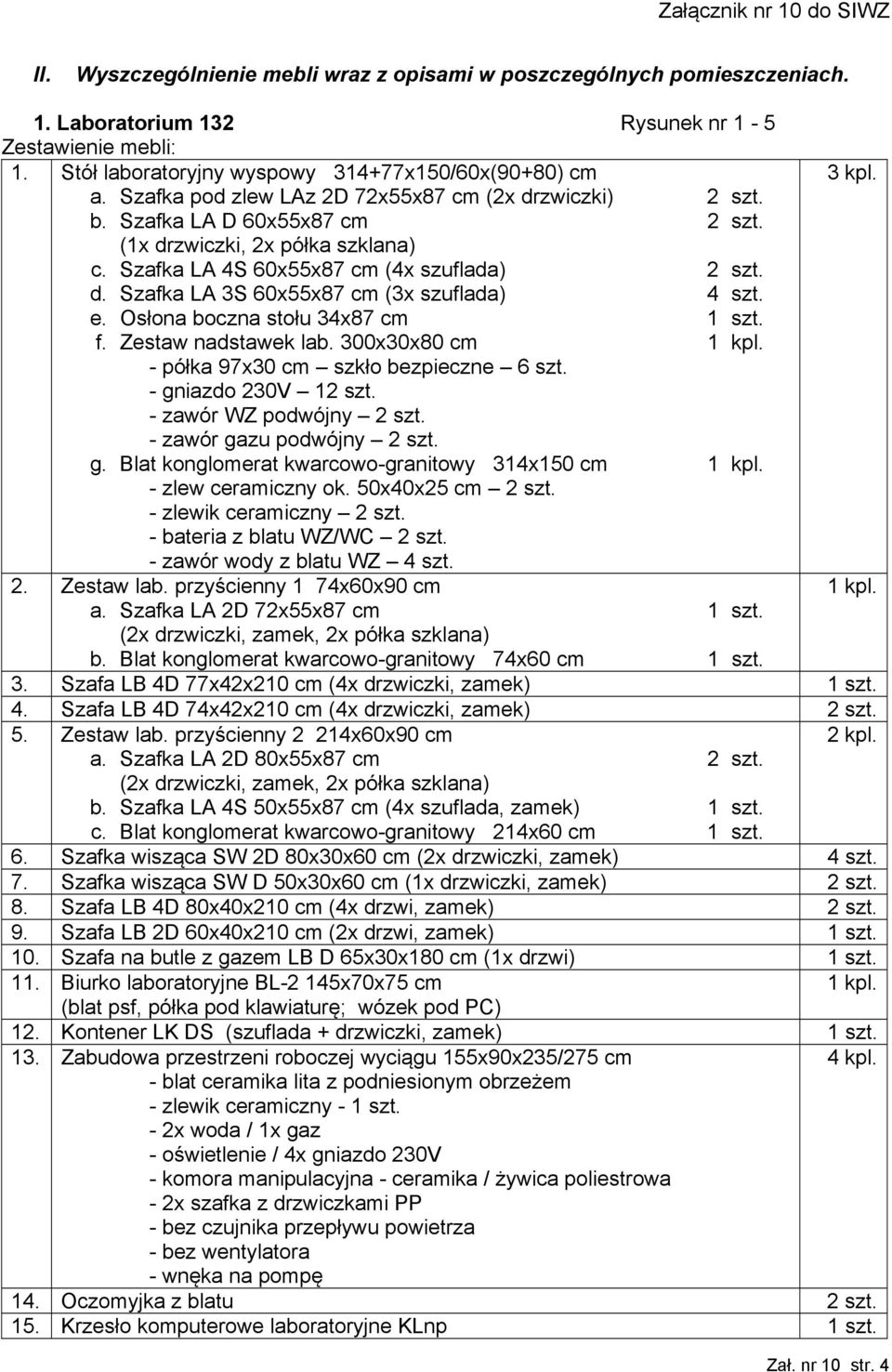 Szafka LA 4S 60x55x87 cm (4x szuflada) 2 szt. d. Szafka LA 3S 60x55x87 cm (3x szuflada) 4 szt. e. Osłona boczna stołu 34x87 cm 1 szt. f. Zestaw nadstawek lab. 300x30x80 cm 1 kpl.