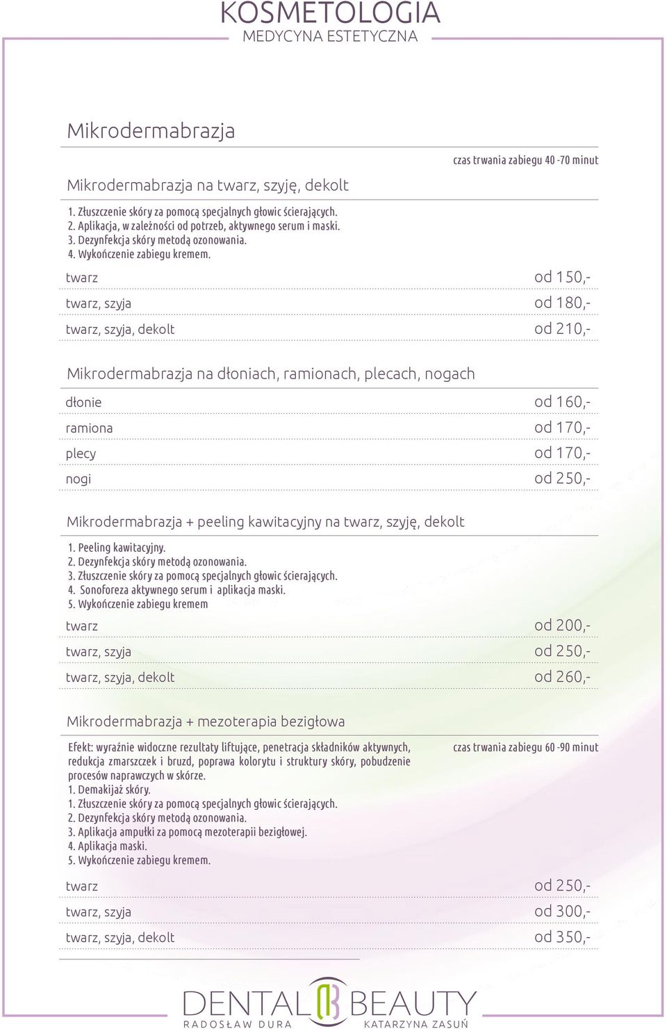 twarz od 150,- twarz, szyja od 180,- twarz, szyja, dekolt od 210,- Mikrodermabrazja na dłoniach, ramionach, plecach, nogach dłonie od 160,- ramiona od 170,- plecy od 170,- nogi od 250,-