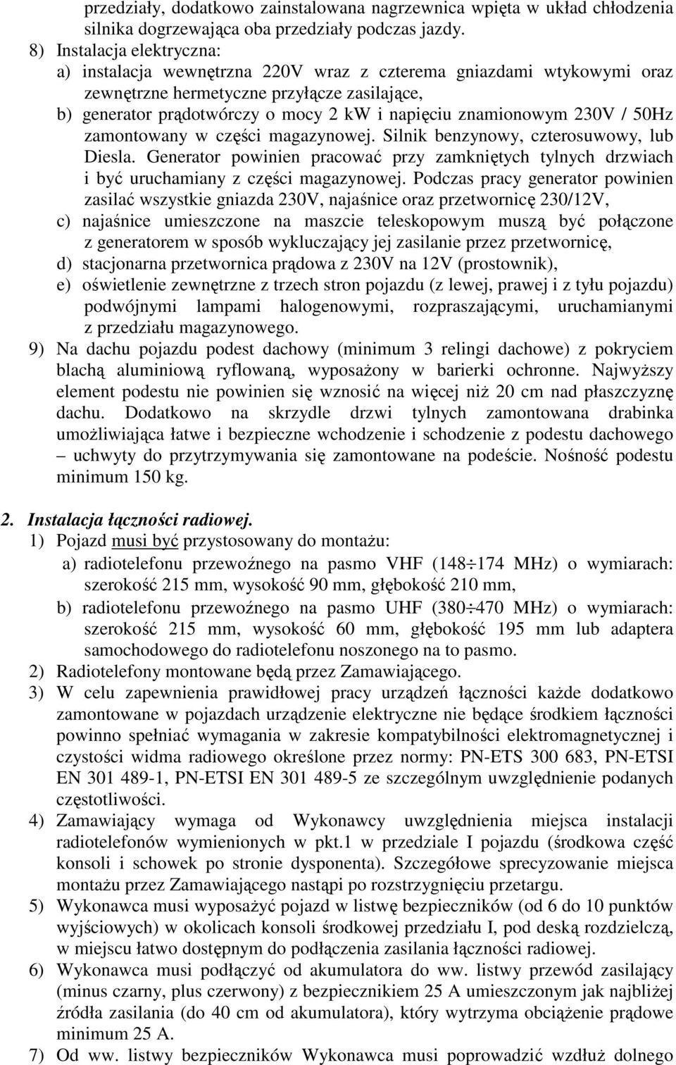 znamionowym 230V / 50Hz zamontowany w części magazynowej. Silnik benzynowy, czterosuwowy, lub Diesla.