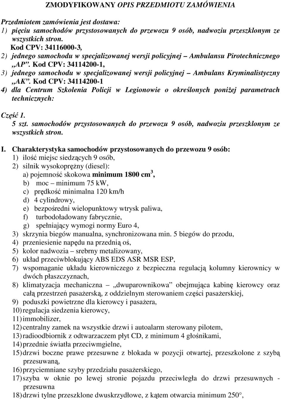 Kod CPV: 34114200-1, 3) jednego samochodu w specjalizowanej wersji policyjnej Ambulans Kryminalistyczny AK.