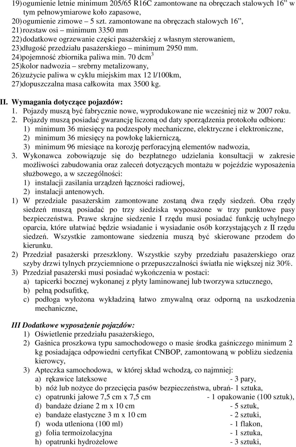 24)pojemność zbiornika paliwa min. 70 dcm 3 25)kolor nadwozia srebrny metalizowany, 26)zuŜycie paliwa w cyklu miejskim max 12 l/100km, 27)dopuszczalna masa całkowita max 3500 kg. II.