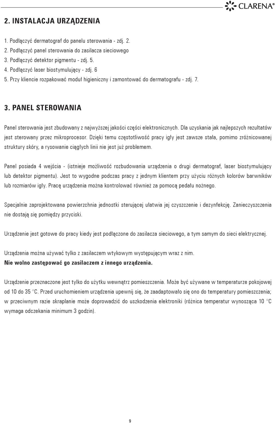 Panel sterowania Panel sterowania jest zbudowany z najwyższej jakości części elektronicznych. Dla uzyskania jak najlepszych rezultatów jest sterowany przez mikroprocesor.